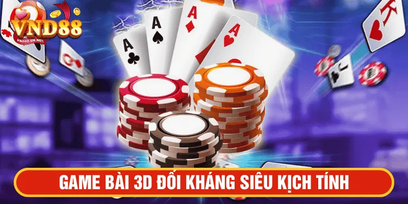 Game bài 3d đối kháng siêu kịch tính