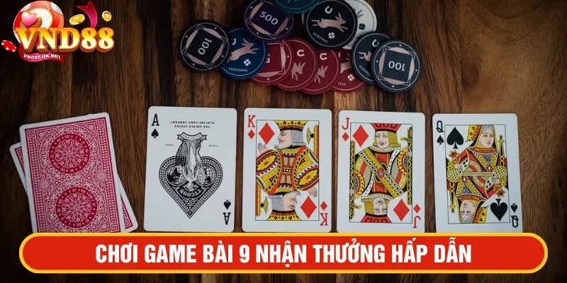 Chơi game bài 9 nhận thưởng hấp dẫn