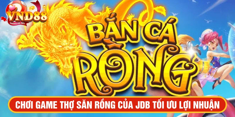 Chơi thợ săn rồng tối ưu lợi nhuận