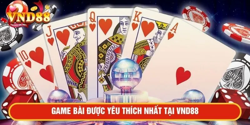 Game bài được yêu thích nhất tại VND88
