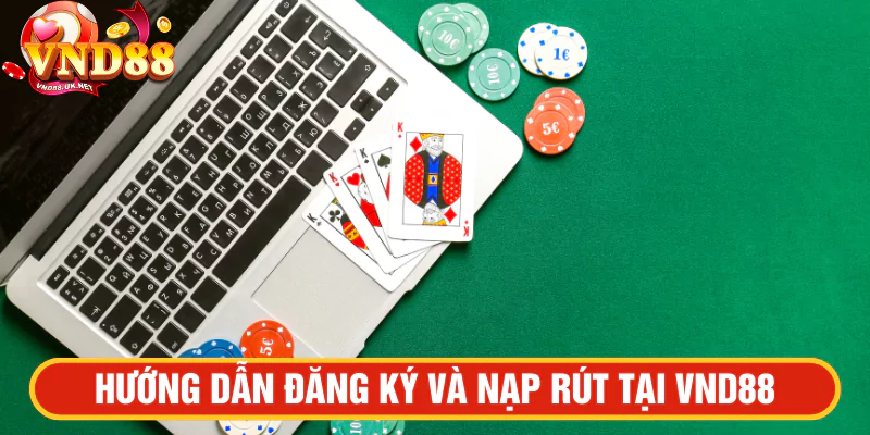 Hướng dẫn đăng ký và nạp rút tại VND88