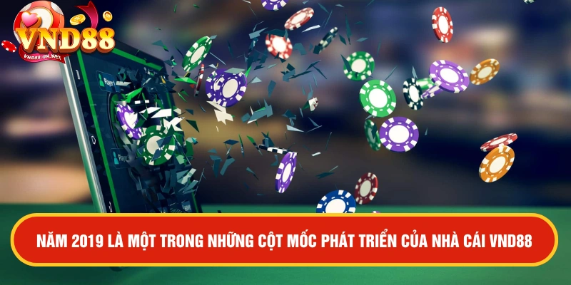 Năm 2019 là một trong những cột mốc phát triển của nhà cái VND88