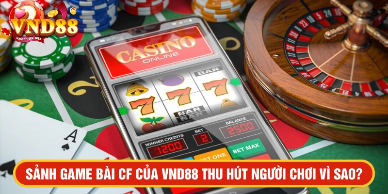 Sảnh game bài CF VND88 thu hút người chơi vì sao