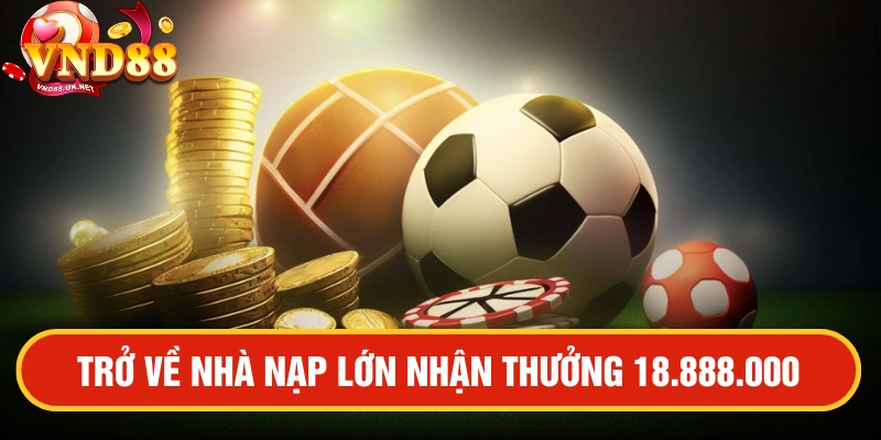 Trở về nhà nạp lớn nhận thưởng