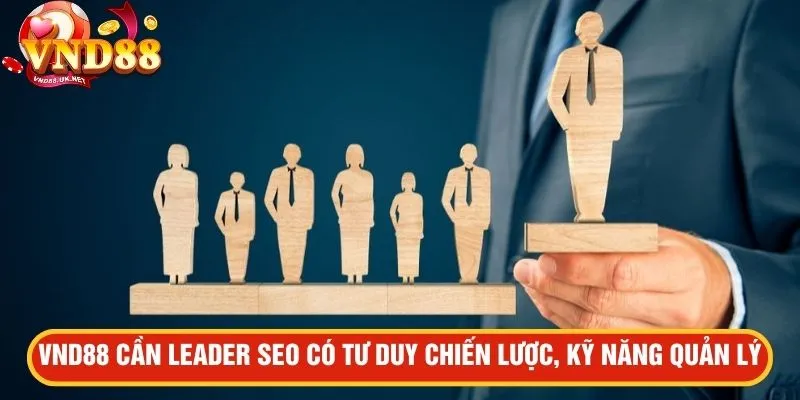 VND88 cần leader SEO có tư duy chiến lược, kỹ năng quản lý