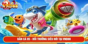 Bắn cá H5 - Đổi thưởng siêu hời tại VND88