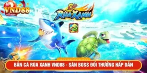 Bắn cá rùa xanh VND88 - Săn boss đổi thưởng hấp dẫn