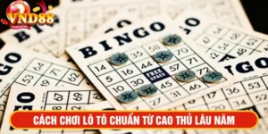Cách chơi lô tô chuẩn từ cao thủ lâu năm