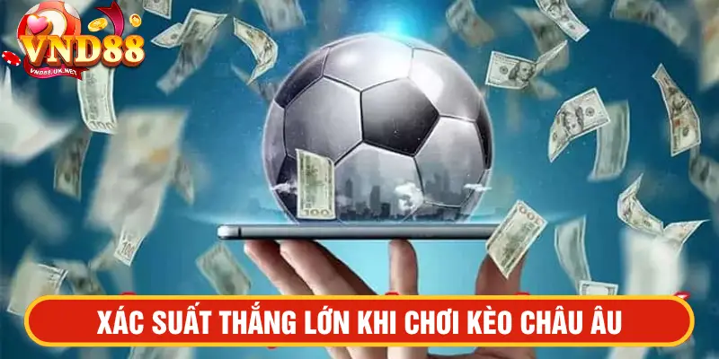 Xác suất thắng lớn khi chơi kèo châu Âu